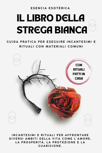 Il libro della strega bianca. Guida pratica per eseguire incantesimi e rituali con materiali comuni - Esencia Esotérica - ebook