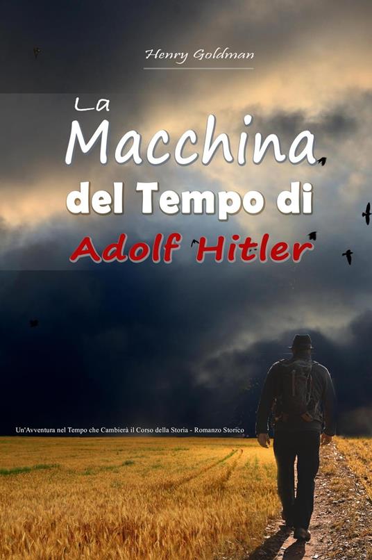 La Macchina del Tempo di Adolf Hitler: Un'Avventura nel Tempo che Cambierà il Corso della Storia - Romanzo Storico - HENRY GOLDMAN - ebook