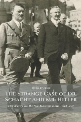 The Strange Case of Dr. Schacht And Mr. Hitler Freemasonry and the Nazi Swastika in the Third Reich - Davis Truman - cover