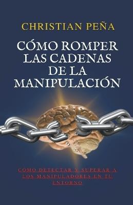 Cómo romper las cadenas de la manipulación - Christian Peña - cover