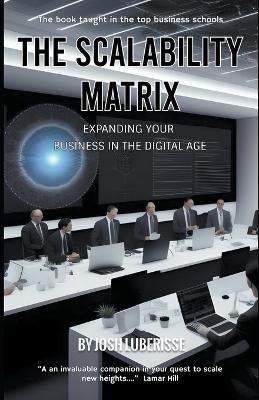 The Scalability Matrix: Expanding Your Business in the Digital Age - Josh Luberisse - cover