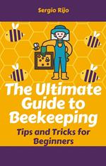 The Ultimate Guide to Beekeeping: Tips and Tricks for Beginners