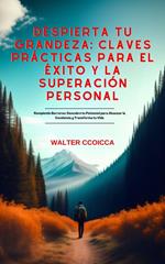 Despierta tu Grandeza: Claves Prácticas para el Éxito y la Superación Personal Rompiendo Barreras: Descubre tu Potencial para Alcanzar la Excelencia y Transforma tu Vida