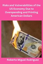 Risks and Vulnerabilities of the US Economy Due to Overspending and Printing Dollars