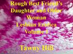 Rough Best Friend’s Daughter and Older Woman Lesbian Erotica Volume 1