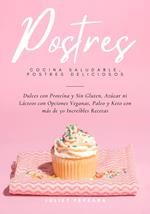 Cocina Saludable, Postres Deliciosos: Dulces con Proteína y Sin Gluten, Azúcar ni Lácteos con Opciones Veganas, Paleo y Keto con más de 50 Increíbles Recetas