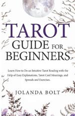 Tarot Guide For Beginners: Learn How to Do an Intuitive Tarot Reading with the Help of Easy Explanations, Tarot Card Meanings, and Spreads and Exercises