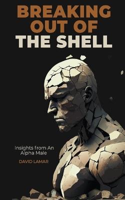 Breaking Out of the Shell: Insights from an Alpha Male - David Lamar -  Libro in lingua inglese - David Lamar - | IBS