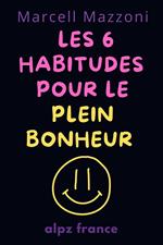 Les 6 Habitudes Pour Le Plein Bonheur