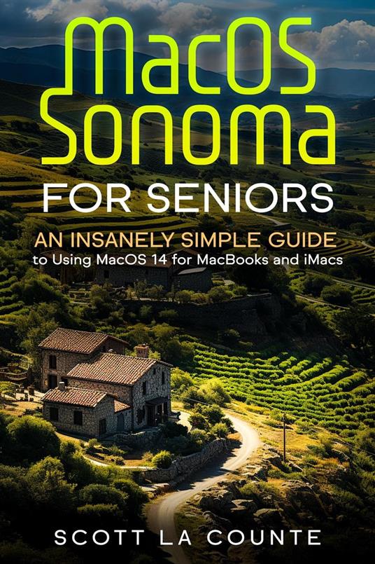 MacOS Sonoma for Seniors: An Insanely Simple Guide to Using macOS 14 for MacBooks and iMacs