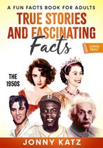 True Stories, and Fascinating Facts The 1950s