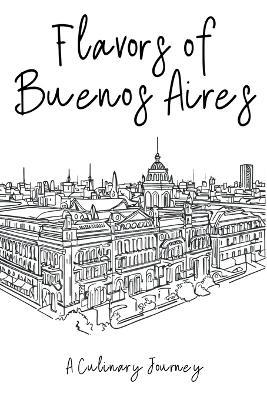 Flavors of Buenos Aires: A Culinary Journey - Clock Street Books - cover