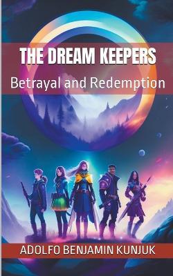 The Dream Keepers: Betrayal and Redemption - Adolfo Benjamin Kunjuk - cover