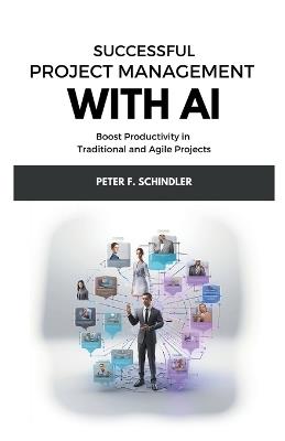 Successful Project Management With AI: Boost Productivity in Traditional and Agile Projects - Peter F Schindler - cover