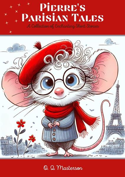 Pierre's Parisian Tales: A Collection of Enchanting Short Stories - O. Q. Masterson - ebook