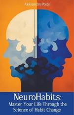 NeuroHabits: Master Your Life Through the Science of Habit Change