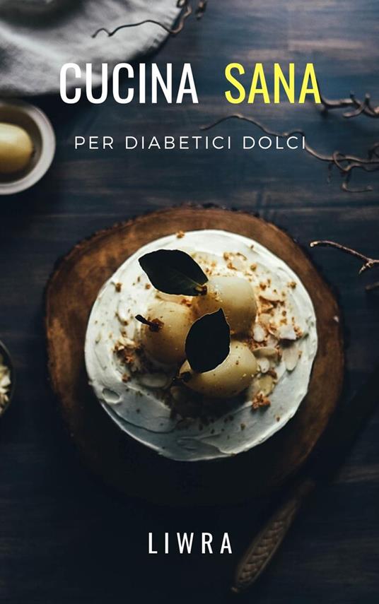 Cucina Sana Per Diabetici Dolci - Liwra - ebook