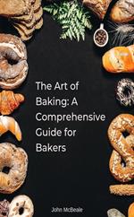 The Art of Baking: A Comprehensive Guide for Bakers