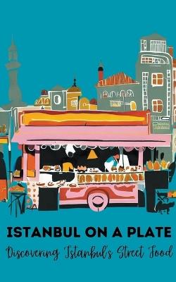 Istanbul on a Plate: Discovering Istanbul's Street Food - Coledown Kitchen - cover
