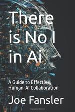 There is No I in AI: A Guide to Effective Human-AI Collaboration