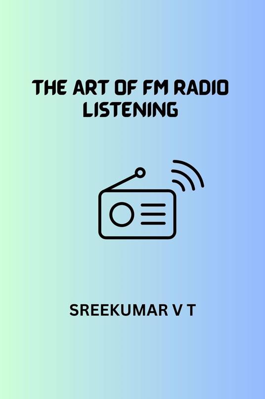 The Art of FM Radio Listening - V T, SREEKUMAR - Ebook in inglese - EPUB3  con DRMFREE | IBS