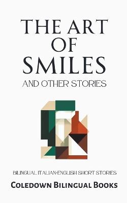 The Art of Smiles and Other Stories: Bilingual Italian-English Short Stories - Coledown Bilingual Books - cover