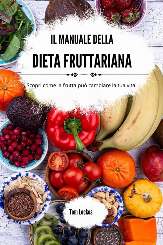 Il manuale della dieta fruttariana - Tom Lockes - ebook
