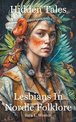 Hidden Tales: Lesbians in Nordic Folklore - Sara L Weston - cover