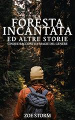 La Foresta Incantata ed Altre Storie: Cinque Racconti di Magie del Genere