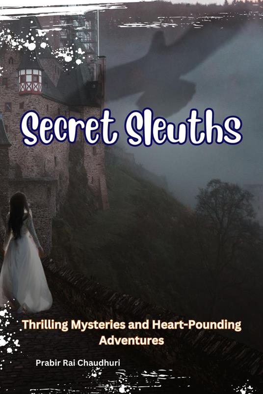 Secret Sleuths : Thrilling Mysteries and Heart-Pounding Adventures - Prabir RaiChaudhuri - ebook