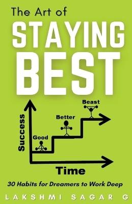 The Art of Staying Best: -30 Habits for dreamers to work deep: [Motivational book, Inspirational book, self help book, Personal development book] - Lakshmi Sagar G - cover