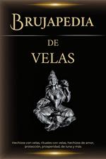 Brujapedia de velas: Hechizos con velas, rituales con velas, hechizos de amor, protección, prosperidad, de luna y más