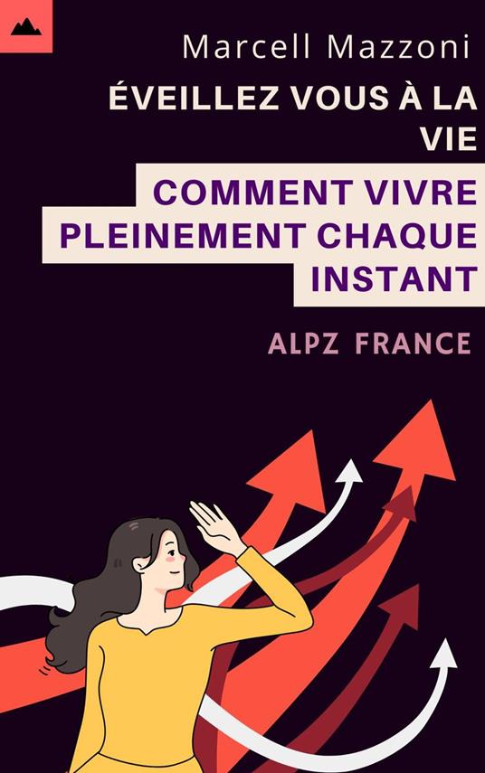 E´veillez Vous A` La Vie - Comment Vivre Pleinement Chaque Instant