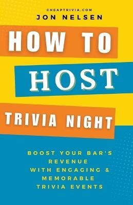 How to Market Trivia Night: Skyrocket Your Bar's Popularity with Successful Trivia Marketing - Actionable Strategies for Attracting Crowds and Boosting Sales - Jon Nelsen - cover