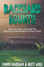 Backyard Bounty: how to Grow and Use the Miniature Rainforests in your Yard