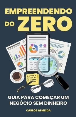 Empreendendo do Zero: Guia para Começar um Negócio Sem Dinheiro - Carlos Almeida - cover