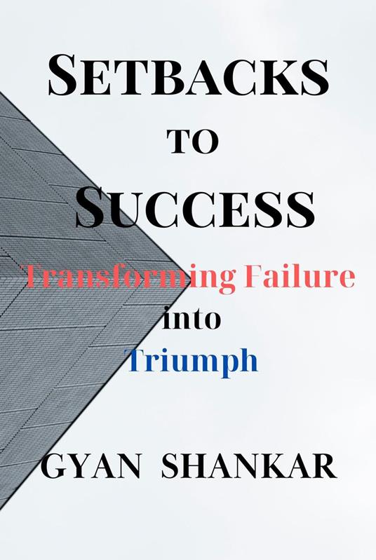 Setbacks to Success: Transforming Failure into Triumph