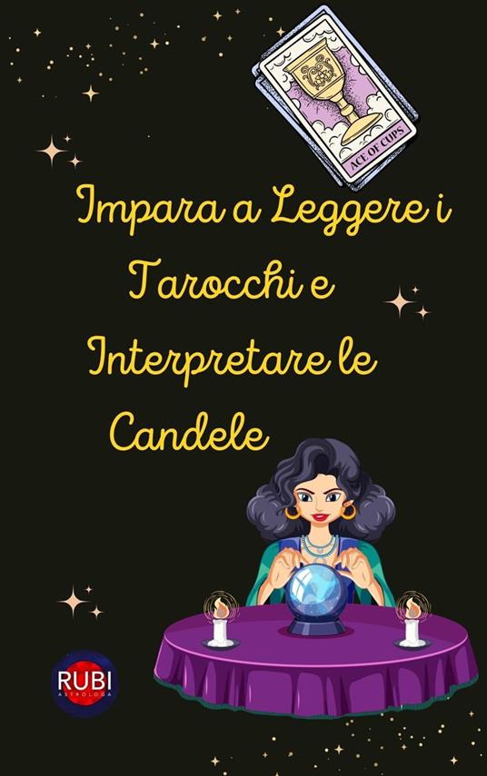 Impara a Leggere i Tarocchi e Interpretare le Candele - Rubi Astrólogas - ebook