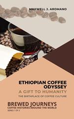 Ethiopian Coffee Odyssey: A Gift to Humanity: The Birthplace of Coffee Culture