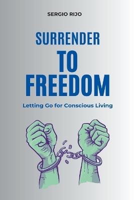 Surrender to Freedom: Letting Go for Conscious Living - Sergio Rijo - cover