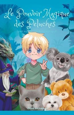 Le Pouvoir Magique des Peluches: Une Aventure Fantastique - Chloe Enchantee - cover