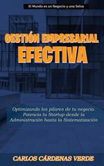 Gestión Empresarial Efectiva: Optimizando los Pilares de tu Negocio Potencia tu Startup desde la Administración hasta la Sistematización