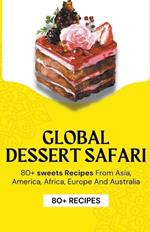 Global Dessert Safari: 80+ sweets Recipes from Asia, America, Africa, Europe And Australia