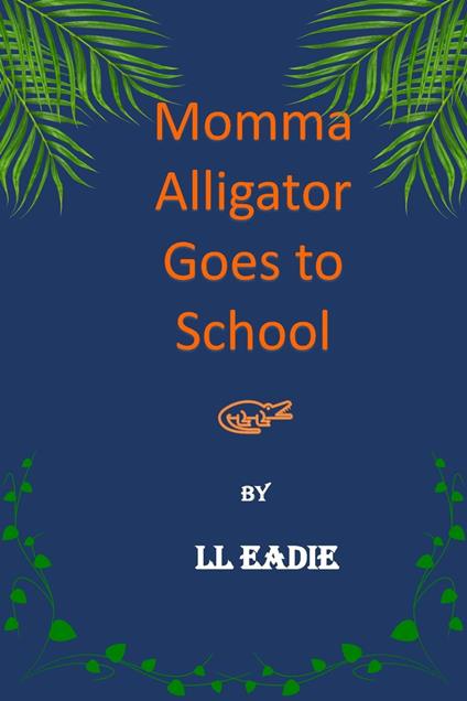 Momma Alligator Goes to School - L.L. Eadie - ebook