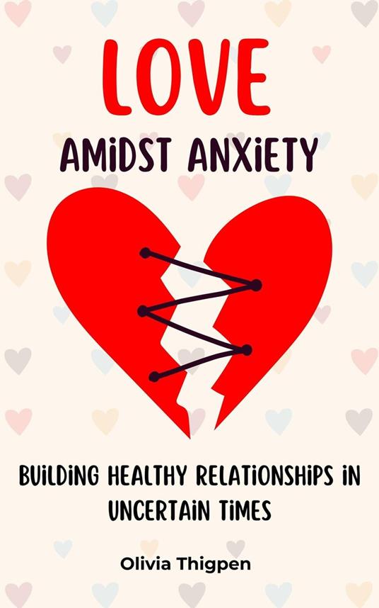 Love amidst Anxiety: How to Build Healthy Relationships in Uncertain Times