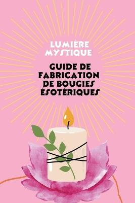 Lumière mystique: Guide de Fabrication de Bougies ésotériques - Saura - cover