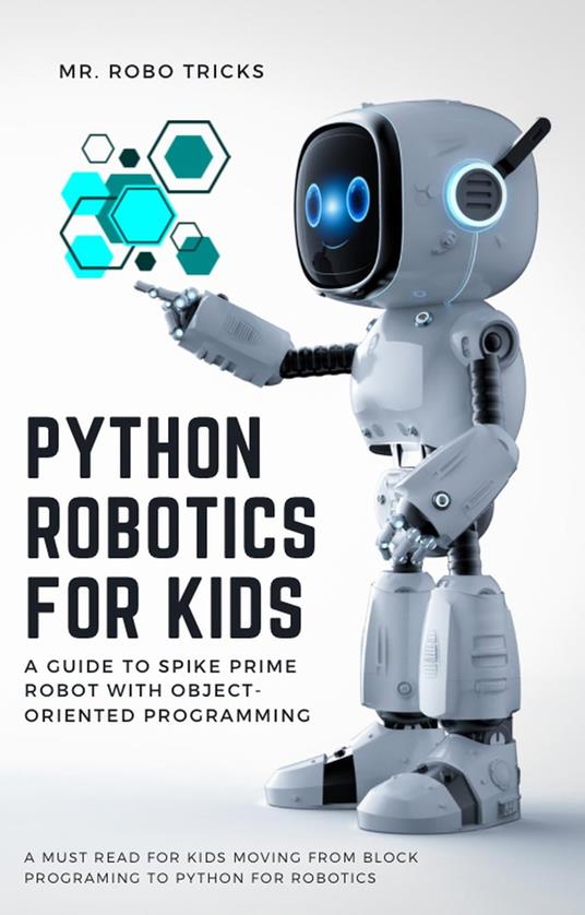 Python Robotics for Kids: A Guide to Spike Prime Robot with Object-Oriented Programming