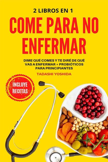 2 libros en 1 - Come para no enfermar: Dime qué comes y te diré de qué vas a enfermar + Probióticos para principiantes