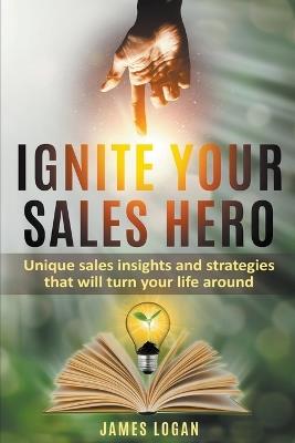 Ignite Your Sales Hero - James Logan - cover