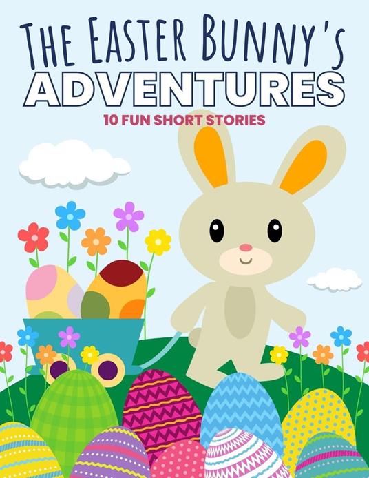 The Easter Bunny's Adventures: 10 Fun Short Stories - Uncle Amon - ebook